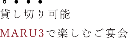 貸し切り可能MARU3で楽しむご宴会