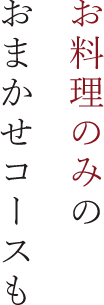 お料理のみの おまかせコースも